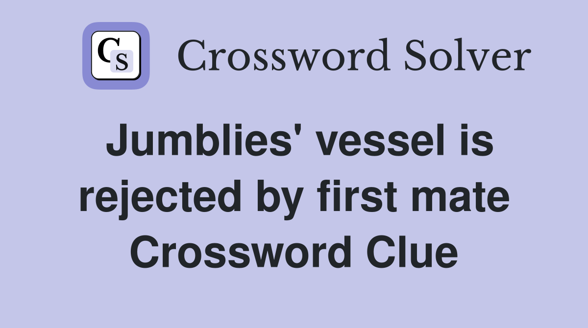 Jumblies' vessel is rejected by first mate Crossword Clue