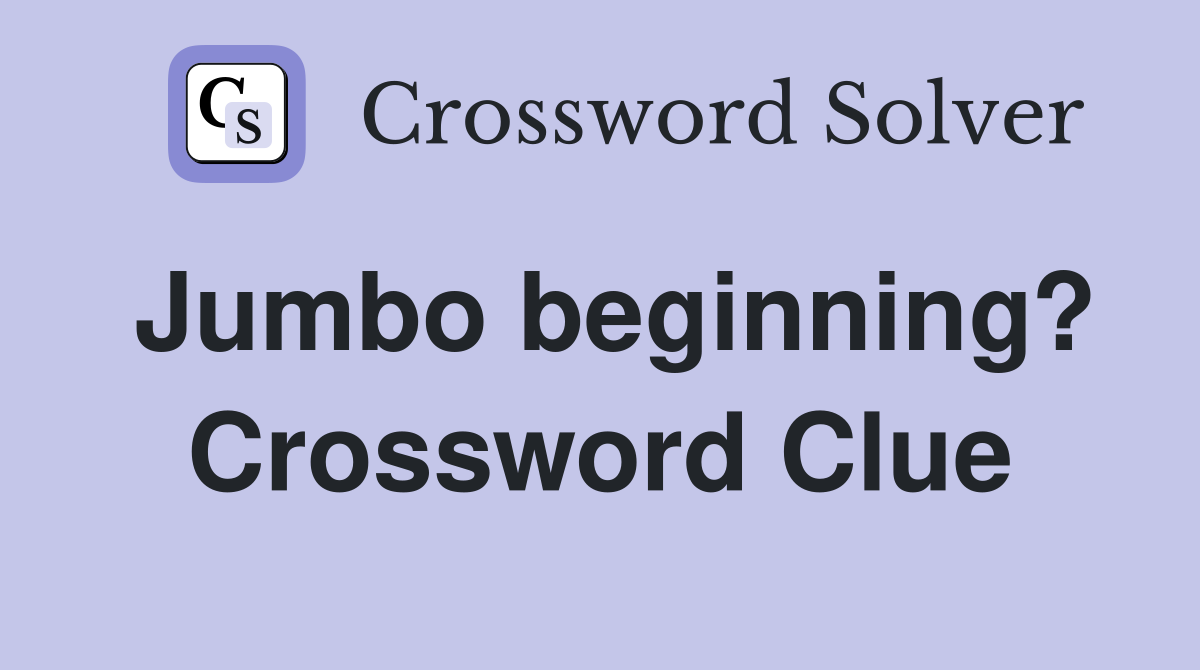 Jumbo beginning? Crossword Clue