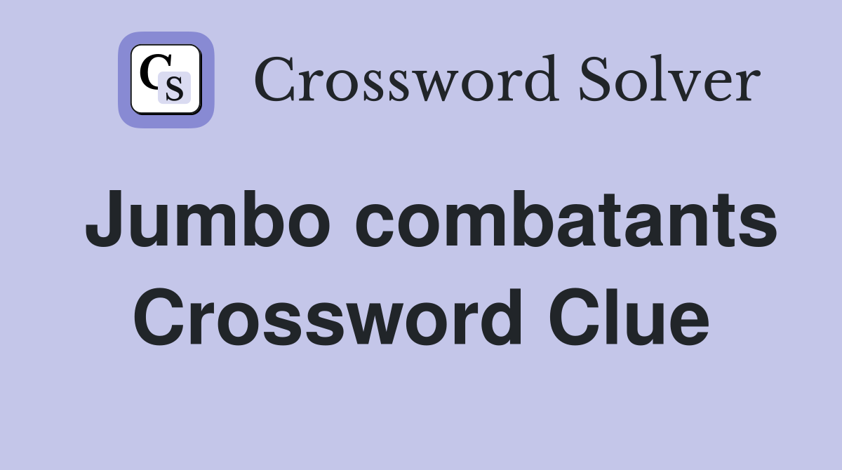 Jumbo combatants Crossword Clue