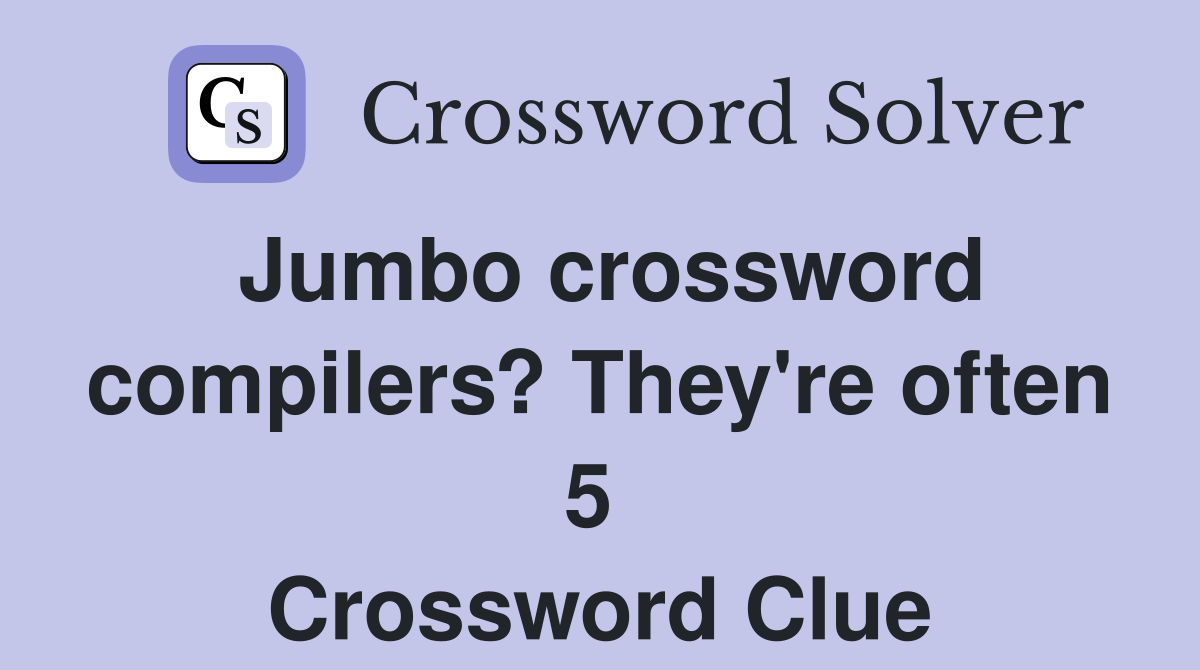 Jumbo crossword compilers? They're often 5  Crossword Clue