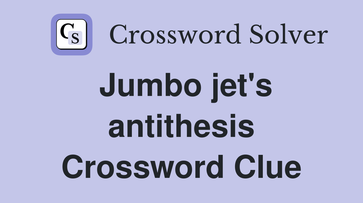 Jumbo jet's antithesis Crossword Clue