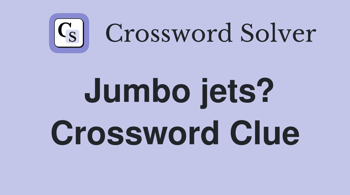 Jumbo jets? Crossword Clue