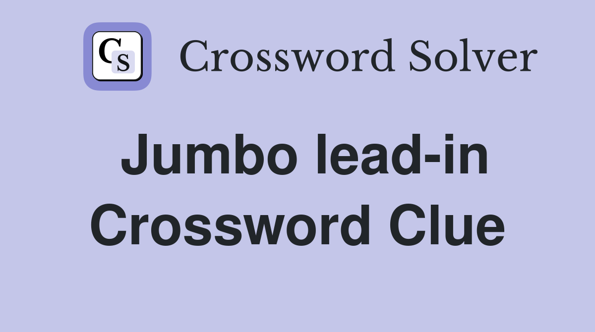 Jumbo lead-in Crossword Clue