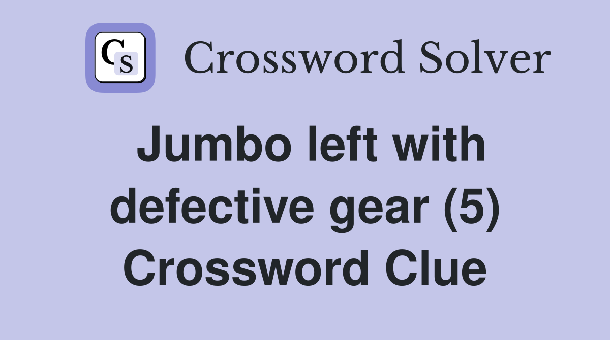 Jumbo left with defective gear (5) Crossword Clue