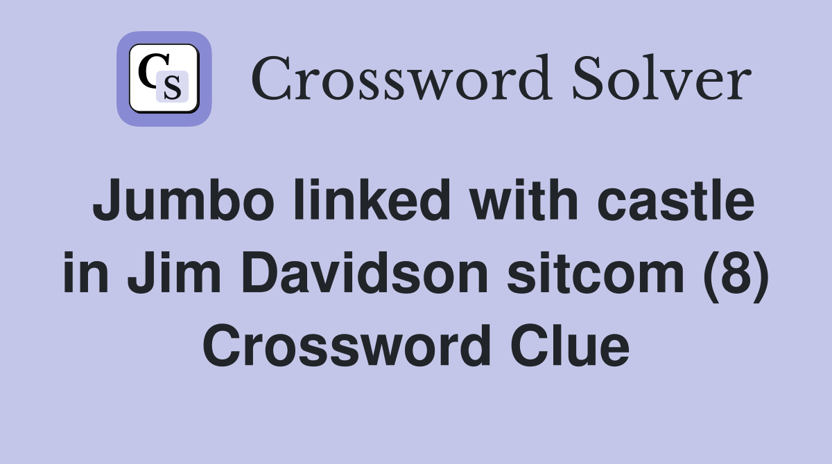 Jumbo linked with castle in Jim Davidson sitcom (8) Crossword Clue