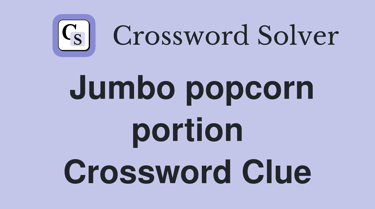 Jumbo popcorn portion Crossword Clue