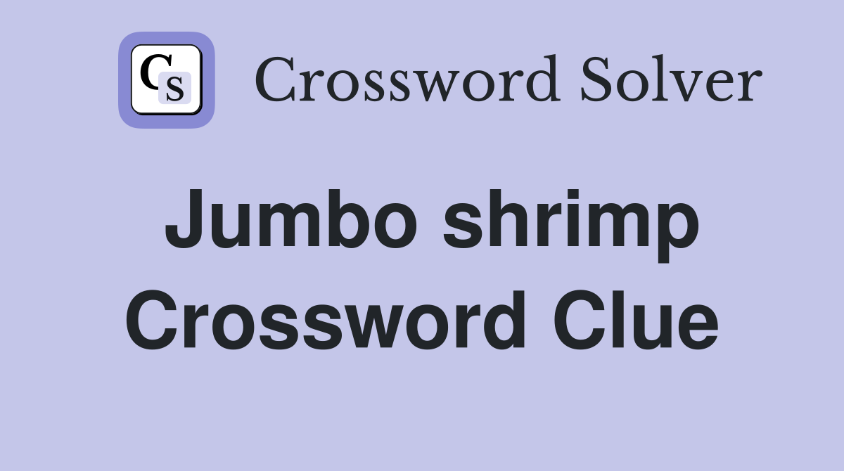 Jumbo shrimp Crossword Clue