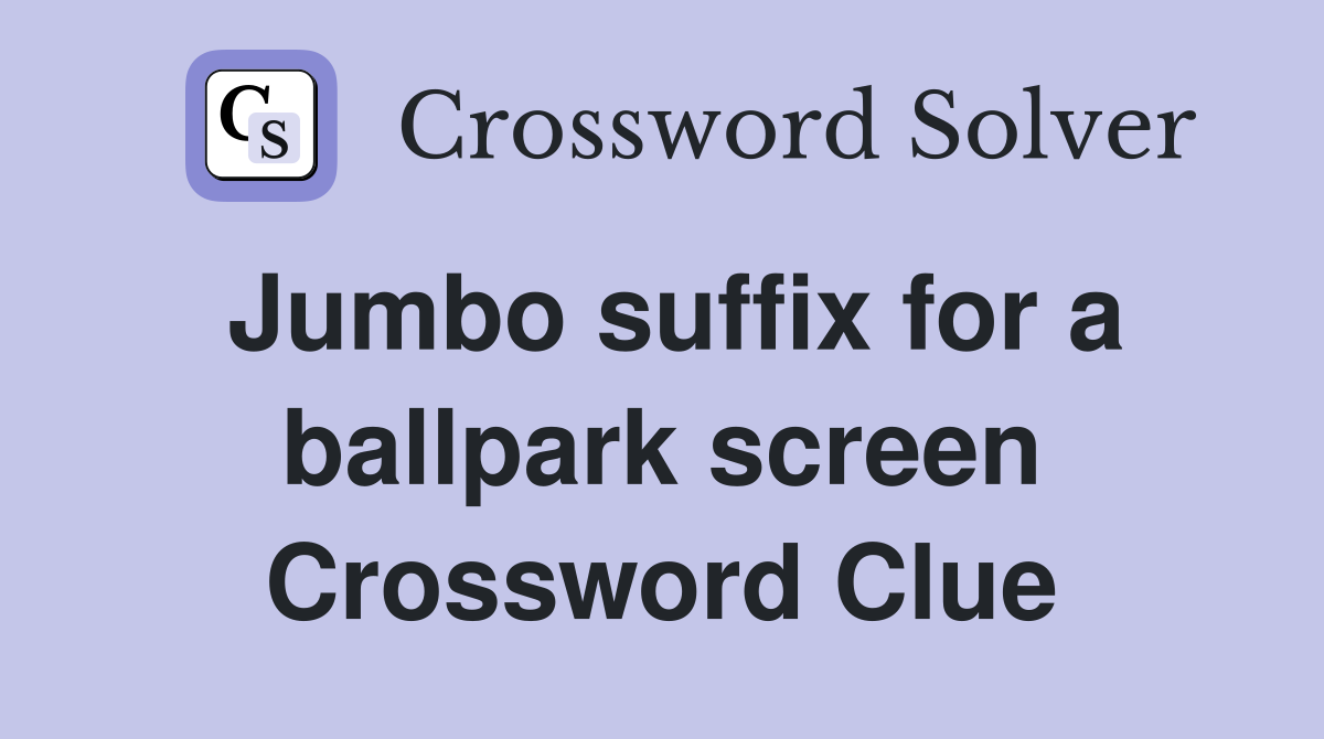 Jumbo suffix for a ballpark screen Crossword Clue