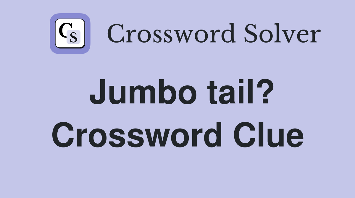 Jumbo tail? Crossword Clue