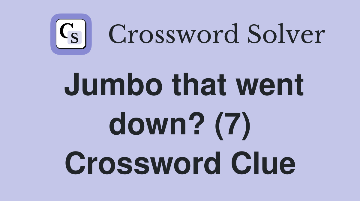 Jumbo that went down? (7) Crossword Clue