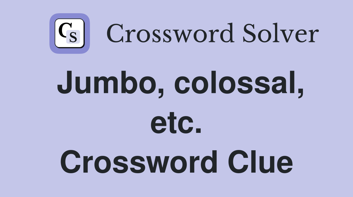 Jumbo, colossal, etc. Crossword Clue