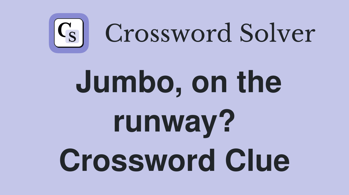 Jumbo, on the runway? Crossword Clue