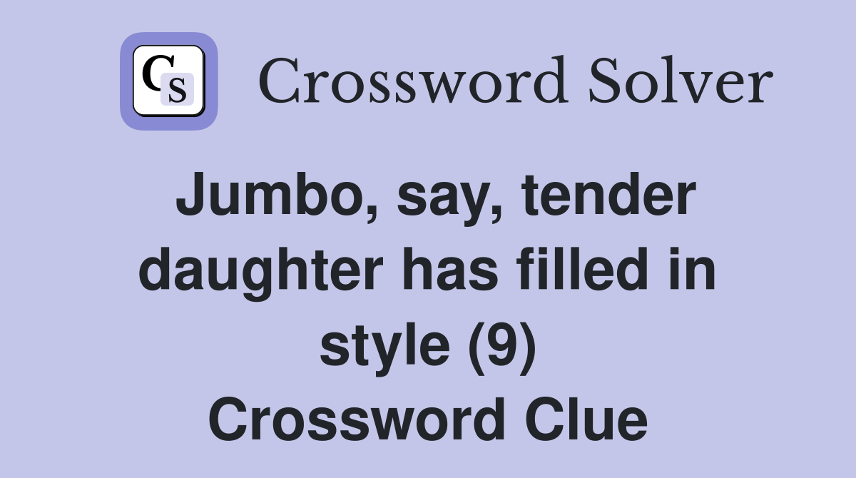 Jumbo, say, tender daughter has filled in style (9) Crossword Clue