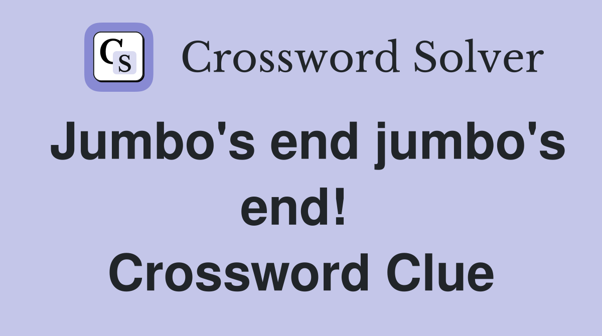 Jumbo's end jumbo's end!  Crossword Clue