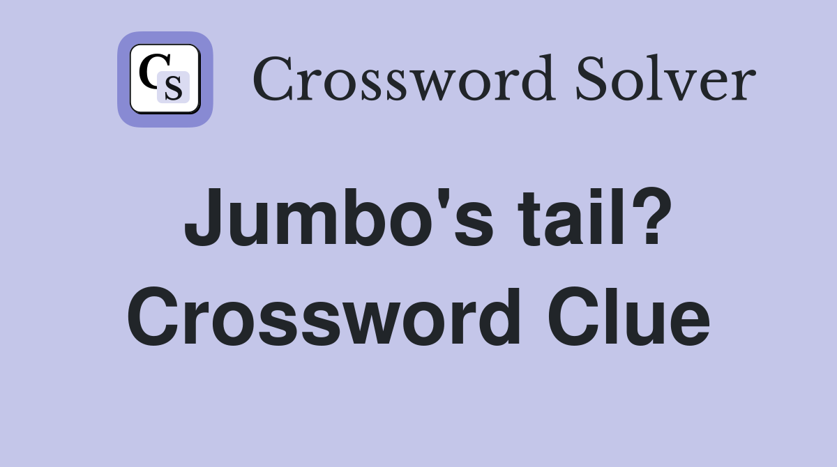 Jumbo's tail? Crossword Clue