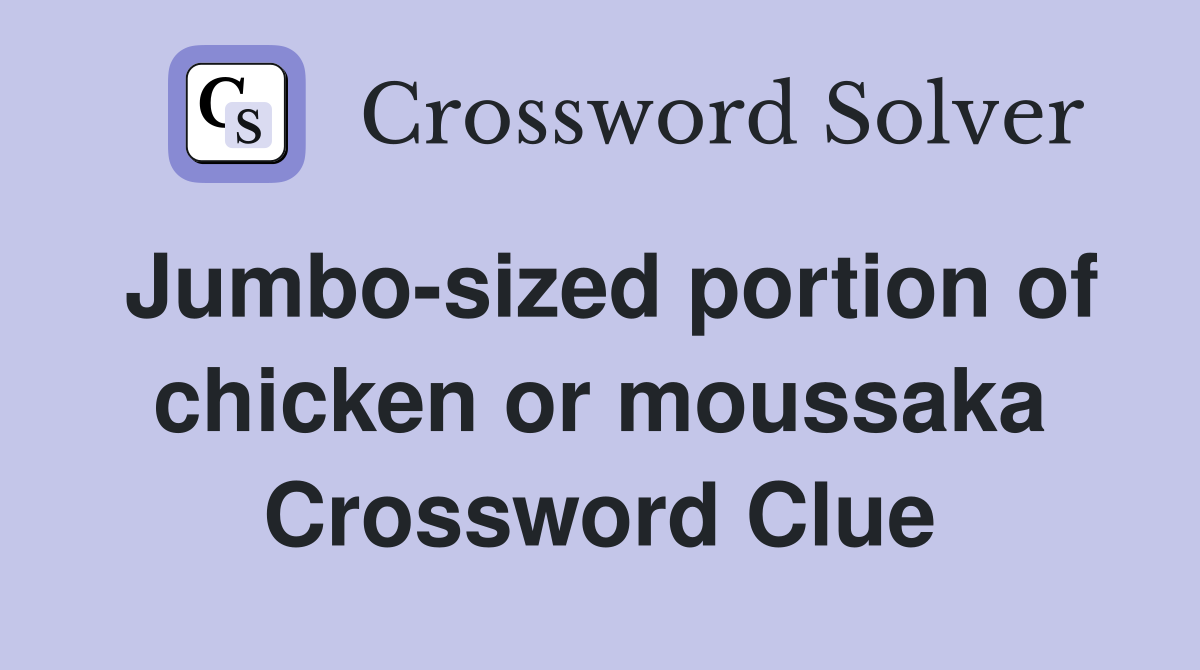 Jumbo-sized portion of chicken or moussaka Crossword Clue