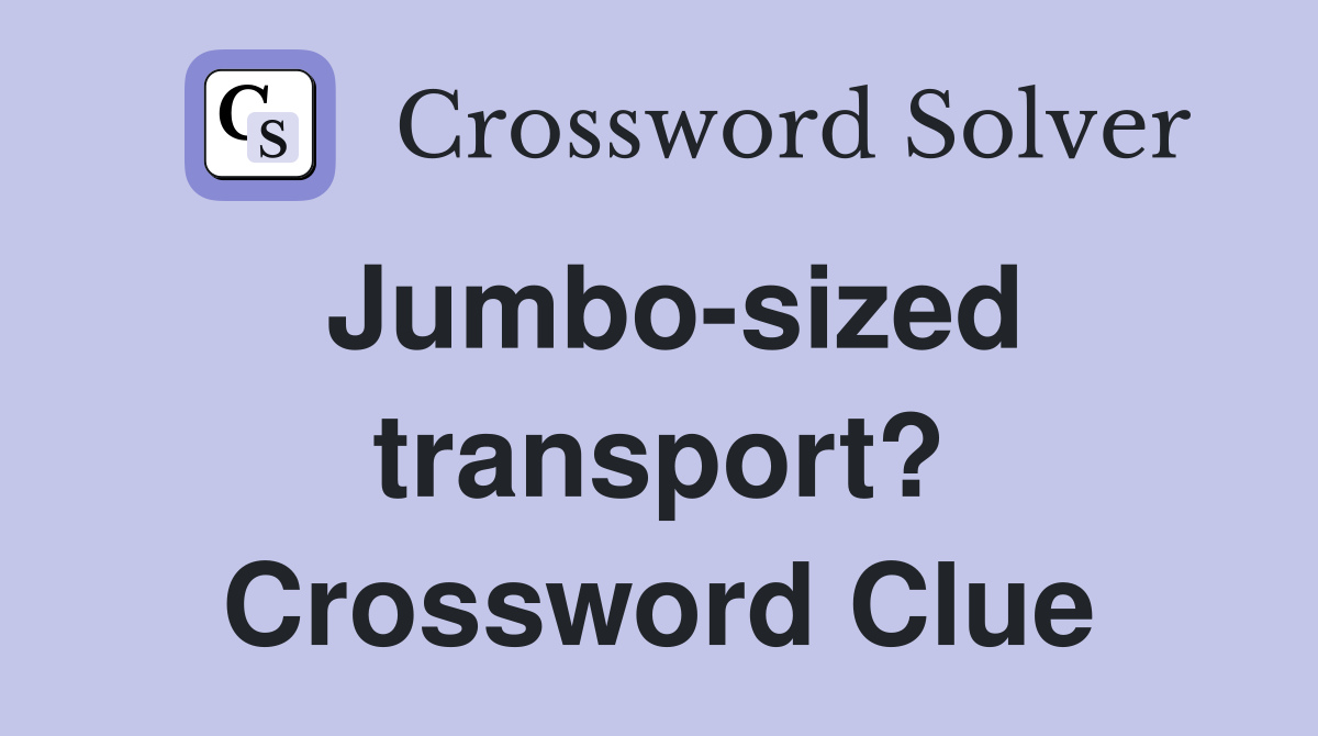 Jumbo-sized transport? Crossword Clue
