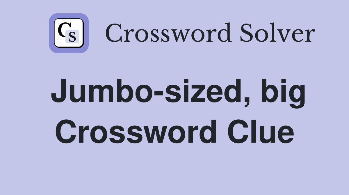 Jumbo-sized, big Crossword Clue