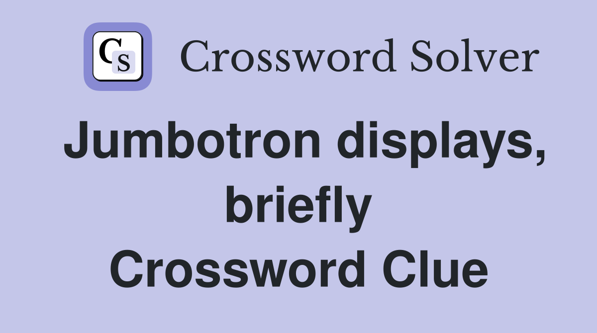 Jumbotron displays, briefly Crossword Clue