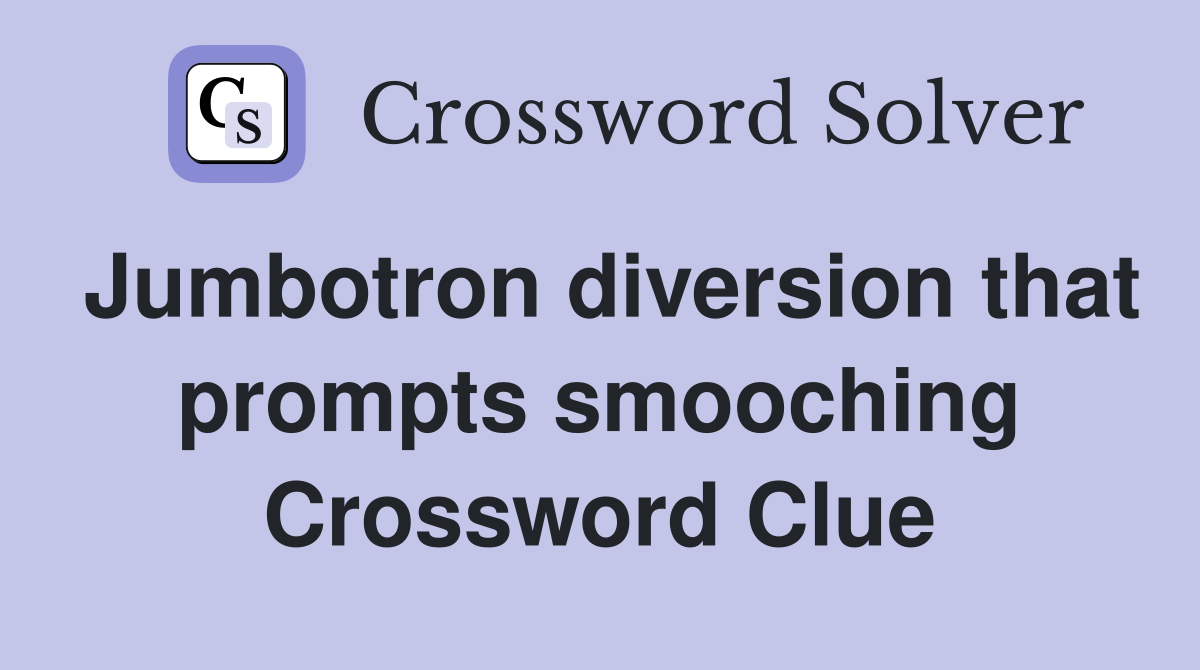 Jumbotron diversion that prompts smooching Crossword Clue