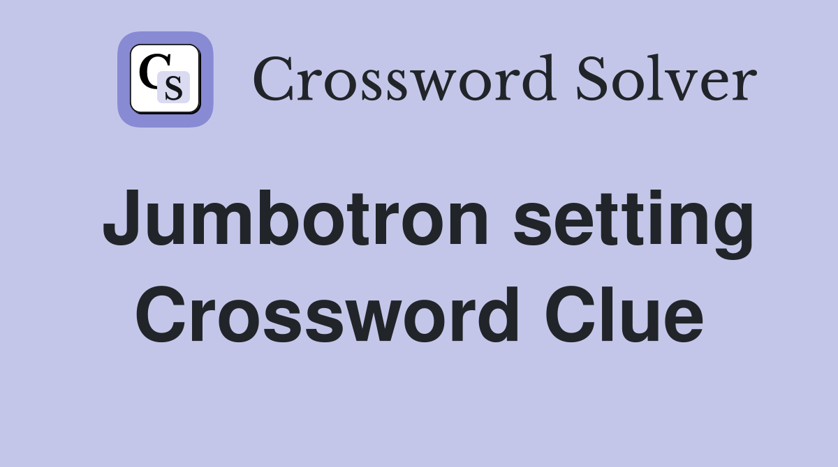 Jumbotron setting Crossword Clue