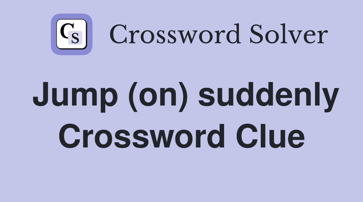 Jump (on) suddenly Crossword Clue