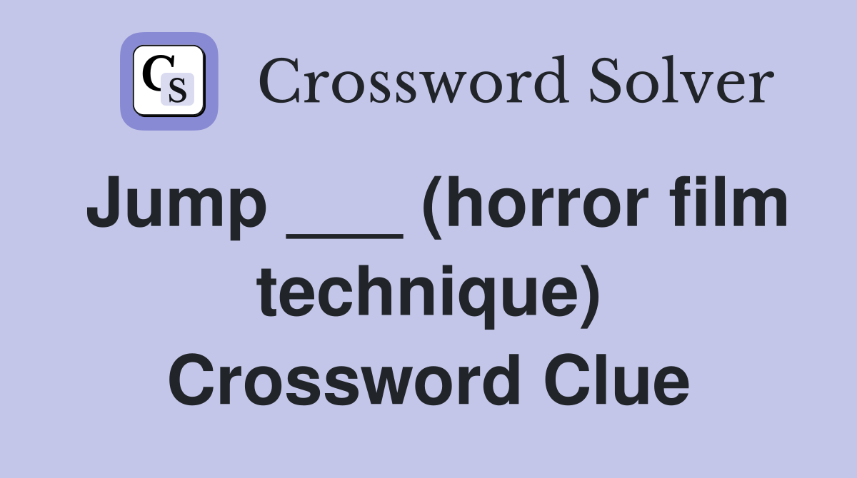 Jump ___ (horror film technique) Crossword Clue