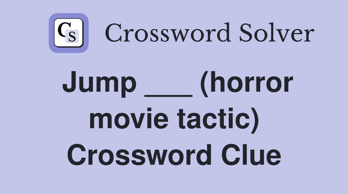 Jump ___ (horror movie tactic) Crossword Clue