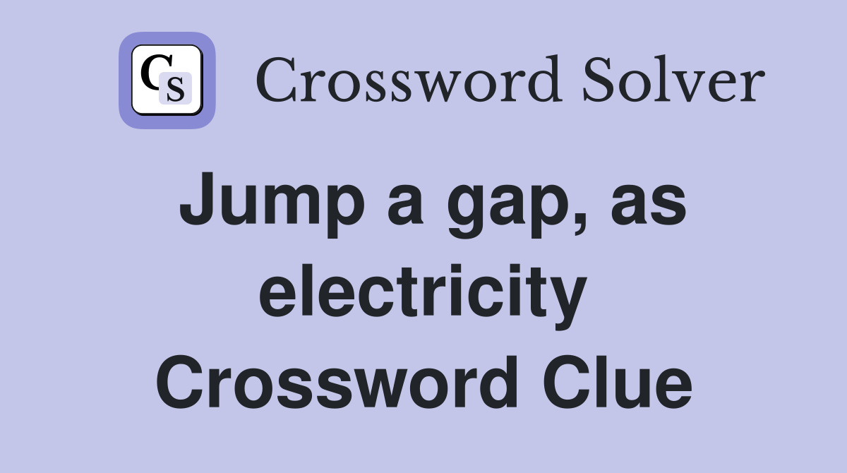 Jump a gap, as electricity Crossword Clue