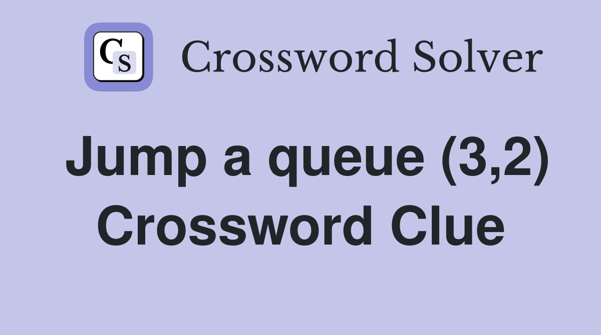 Jump a queue (3,2) Crossword Clue