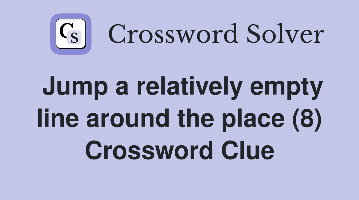Jump a relatively empty line around the place (8) Crossword Clue