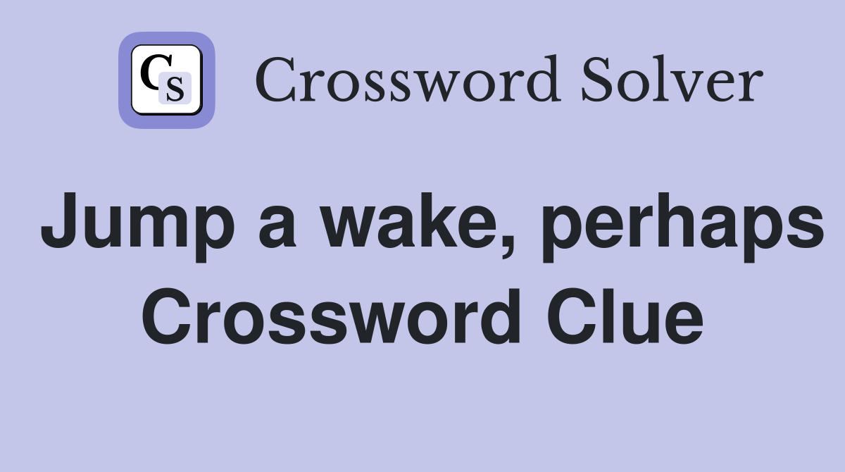 Jump a wake, perhaps Crossword Clue