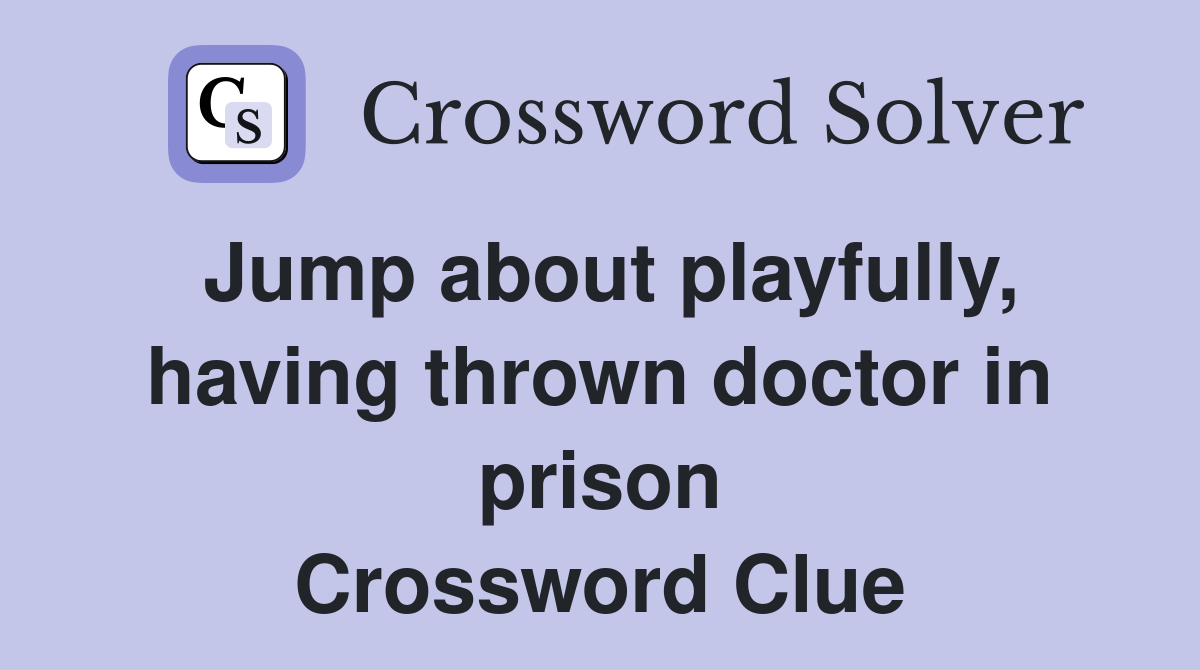 Jump about playfully, having thrown doctor in prison Crossword Clue
