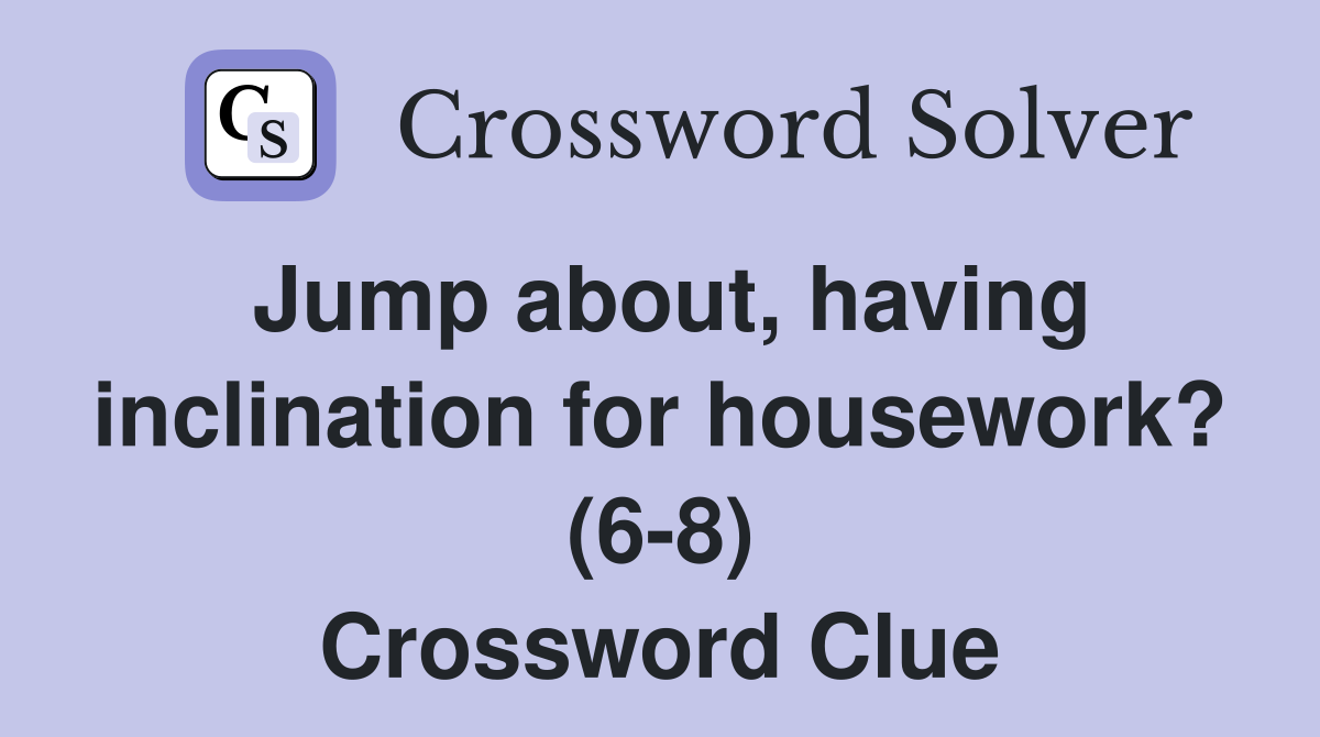 Jump about, having inclination for housework? (6-8) Crossword Clue