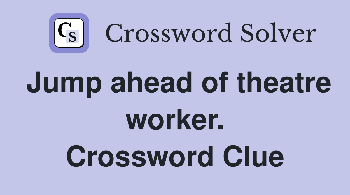 Jump ahead of theatre worker. Crossword Clue