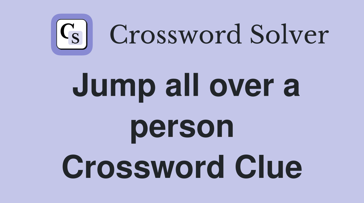 Jump all over a person Crossword Clue