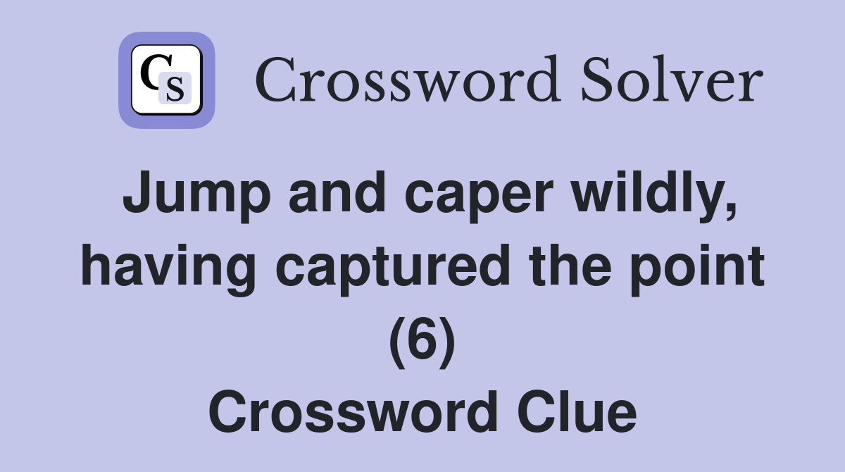 Jump and caper wildly, having captured the point (6) Crossword Clue