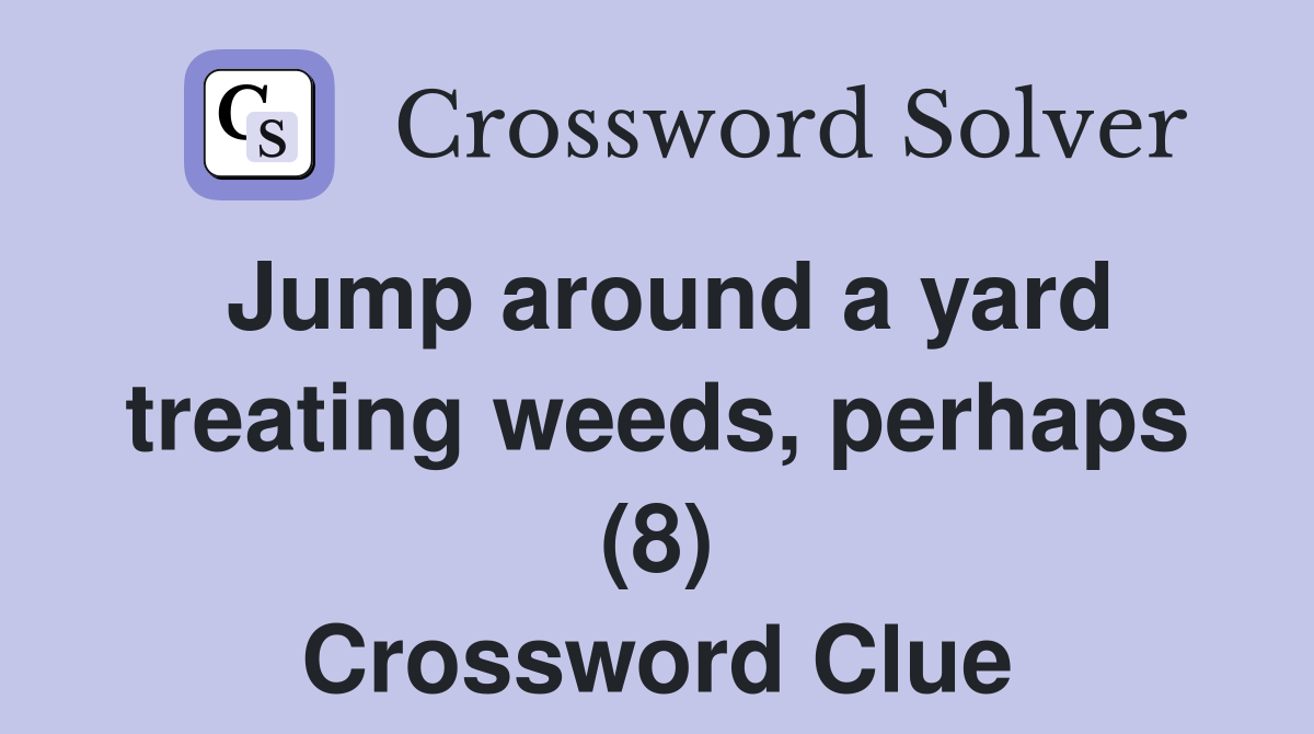 Jump around a yard treating weeds, perhaps (8) Crossword Clue