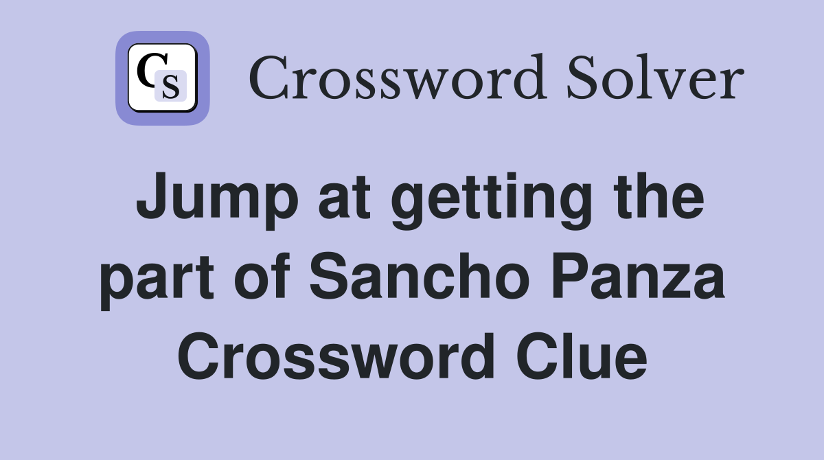 Jump at getting the part of Sancho Panza Crossword Clue