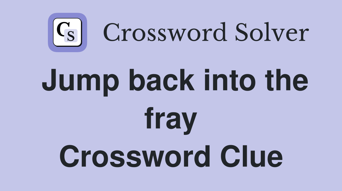 Jump back into the fray Crossword Clue