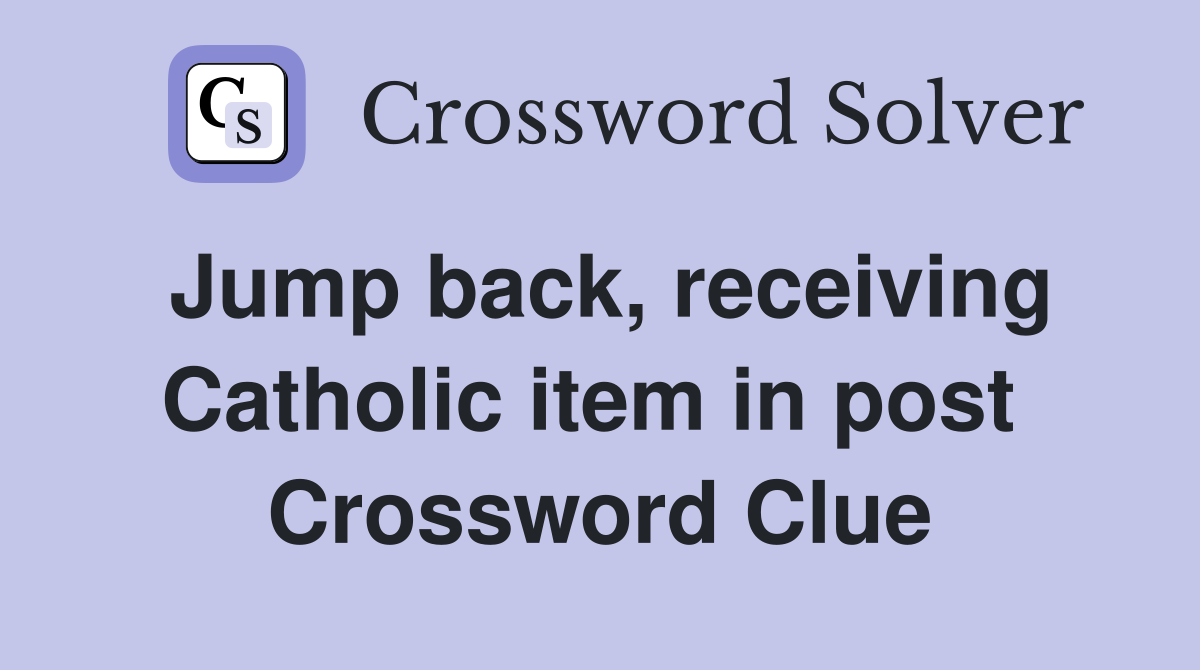 Jump back, receiving Catholic item in post  Crossword Clue