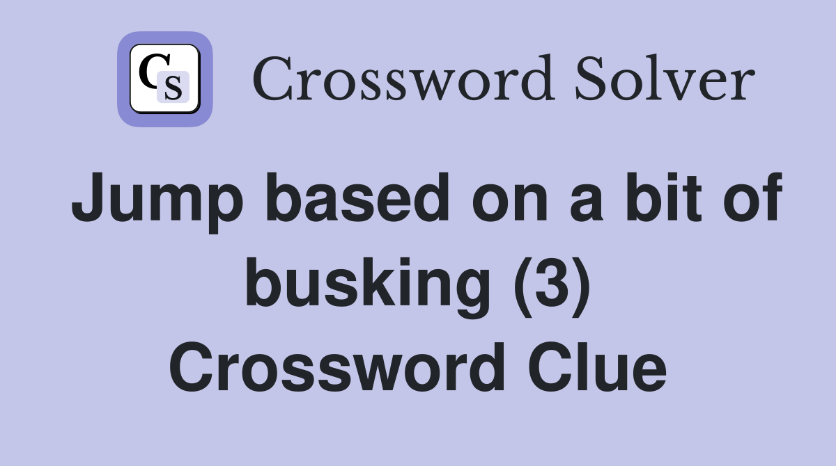 Jump based on a bit of busking (3) Crossword Clue