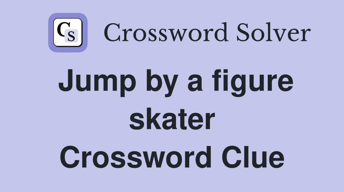 Jump by a figure skater Crossword Clue