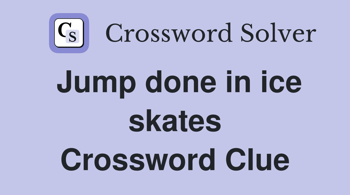 Jump done in ice skates Crossword Clue