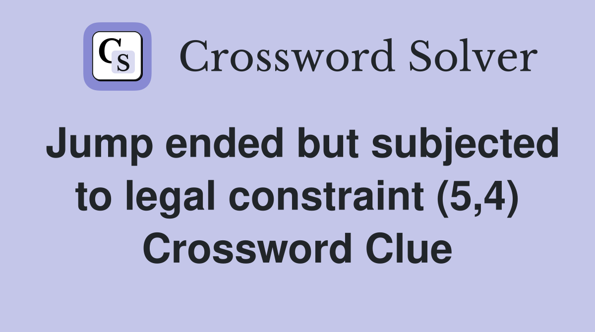 Jump ended but subjected to legal constraint (5,4) Crossword Clue