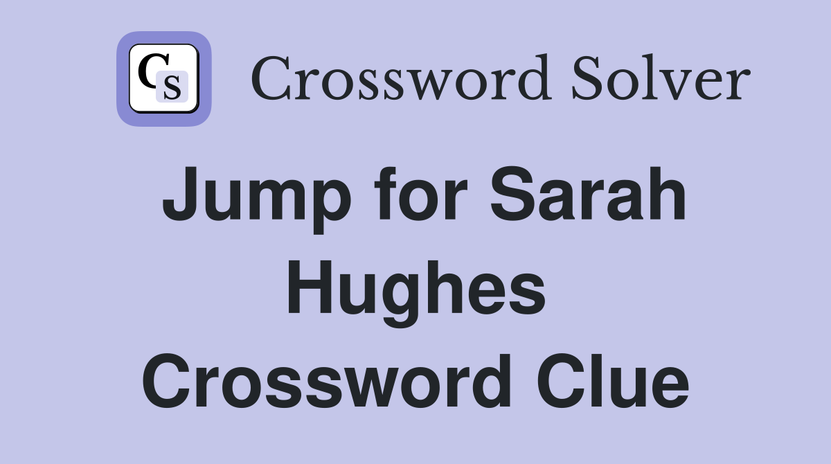 Jump for Sarah Hughes Crossword Clue
