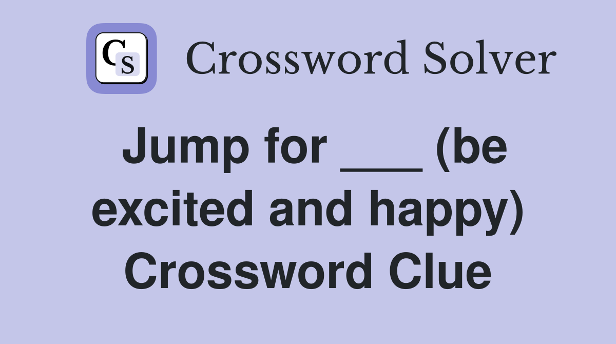 Jump for ___ (be excited and happy) Crossword Clue