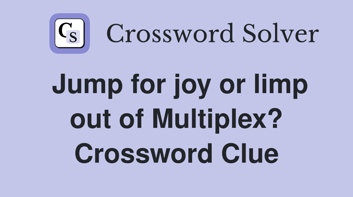 Jump for joy or limp out of Multiplex? Crossword Clue