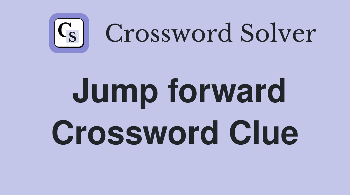 Jump forward Crossword Clue