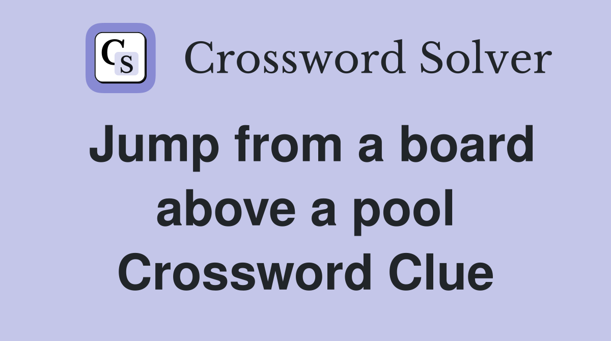 Jump from a board above a pool Crossword Clue